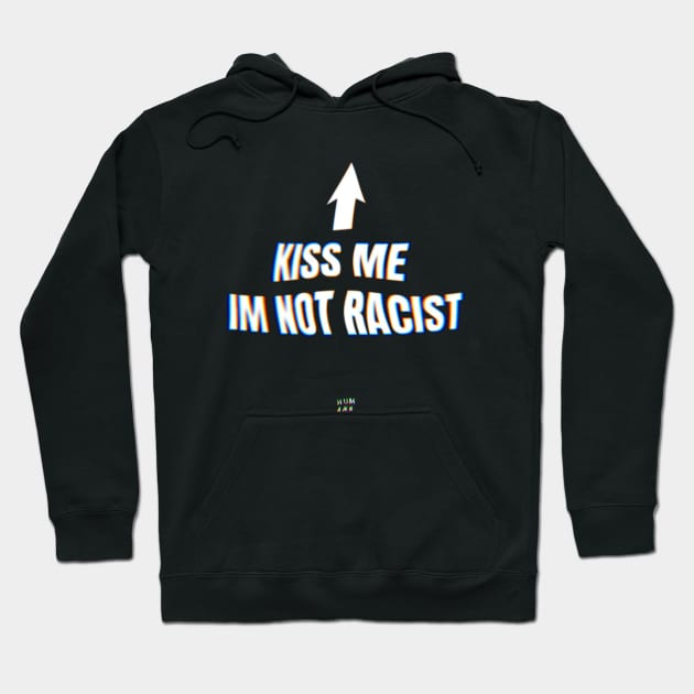 Kiss me im not racist Hoodie by HUMANS TV